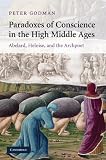 Paradoxes of conscience in the High Middle Ages : Abelard, Heloise, and the archpoet
