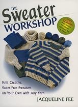 Sweater Workshop, The: Knit Creative, Seam-Free Sweaters on Your Own with Any Yarn