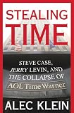 Stealing Time: Steve Case, Jerry Levin, and the Collapse of AOL Time Warner