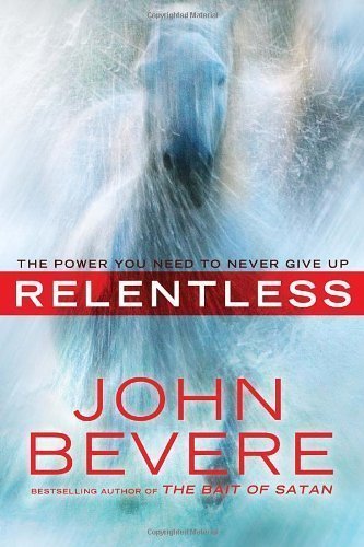 Relentless: The Power You Need to Never Give Up by John Bevere (Dec 13 2011)