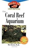 The Coral Reef Aquarium: An Owner s Guide toa Happy Healthy Fish (Happy Healthy Pet)