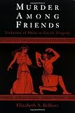 Murder among Friends: Violation of Philia in Greek Tragedy
