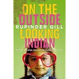 On the Outside Looking Indian: How My Second Childhood Changed My Lifeby Rupinder Gill
