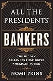 All the Presidents' Bankers: The Hidden Alliances that Drive American Power