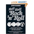 Hail! Hail! Rock'n'Roll: The Ultimate Guide to the Music, the Myths and the Madness