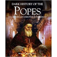 A Dark History of the Popes: Vice, Murder and Corruption in the Vatican (Dark Histories)
