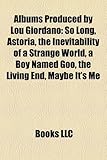 Albums Produced by Lou Giordano: So Long, Astoria, the Inevitability of a Strange World, a Boy Named Goo, the Living End, Maybe It's Me-