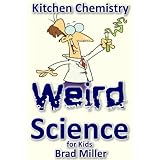 Weird Science for Kids: Kitchen Chemistry