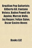Brazilian Pop Guitarists: Gilberto Gil, Caetano Veloso, Baden Powell de Aquino, Marcos Valle, Jay Vaquer, Felipe Dylon, Oscar Castro-Neves