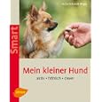 Mein kleiner Hund: Aktiv - fröhlich - clever