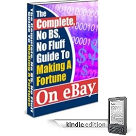 “The Complete, No BS, No Fluff Guide To Making A Fortune On eBay! (Kindle Edition)