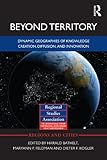 Beyond territory : dynamic geographies of knowledge creation, diffusion, and innovation