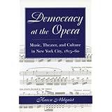 Democracy at the Opera: Music, Theater, and Culture in New York City, 1815-60 (Music in American Life)