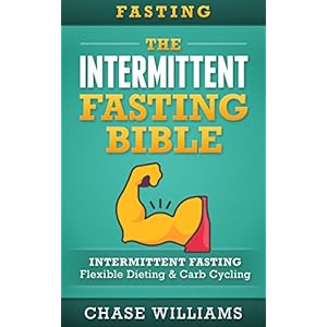 Fasting: The Intermittent Fasting Bible: Intermittent Fasting - Flexible Diet & Carb Cycling (Belly Fat, Ketogenic, High Carb, Slow Carb, Testosterone