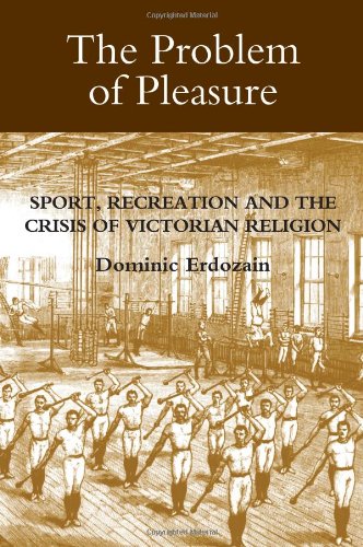 The Problem of Pleasure: Sport, Recreation and the Crisis of Victorian Religion (Studies in Modern British Religious History)