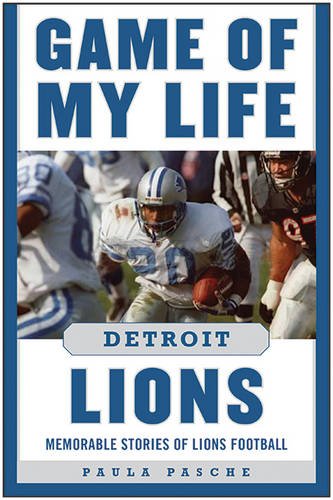 Game of My Life Detroit Lions: Memorable Stories of Lions Football, by Paula Pasche Game of My Life Detroit Lions: Memorable Stories of Lions Football, by Paula Pasche