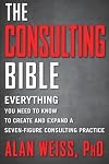 The consulting Bible : everything you need to know to create and expand a seven-figure consulting practice