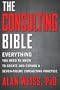 The Consulting Bible: Everything You Need to Know to Create and Expand a Seven-Figure Consulting Practice