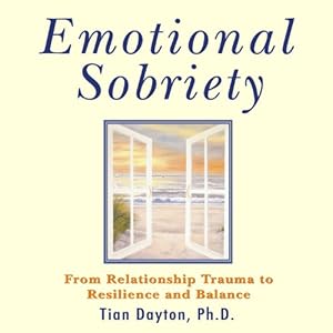 Emotional Sobriety: From Relationship Trauma to Resilience and Balance