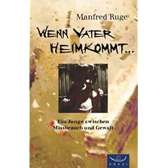 Wenn Vater heimkommt...: Ein Junge zwischen Missbrauch und Gewalt
