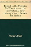 Report to the Minister for Education on the international adult literacy survey : results for Ireland