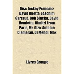 Disc Jockey Franais: David Guetta, Joachim Garraud, Bob Sinclar, David Vendetta, Dimitri from Paris, Mr. Oizo, Antoine Clamaran, DJ Mehdi,