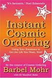 Instant Cosmic Ordering: Using Your Emotions to Get the Life You Really Want - Now!