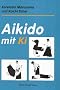 Aikido mit Ki: Einf�hrung in die Praxis des Shin-Shin-Toitsu-Aikido