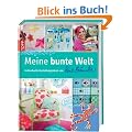 Meine bunte Welt: Individuelle Gestaltungsideen von Bine Br�ndle