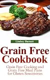 Grain Free Cookbook: Grain Free Cooking and Grain Free Meal Plans for Gluten Sensitivities