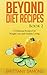 Beyond Diet Recipes Book 2: 17 Delicious Recipes For Weight Loss and Healthy Living