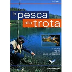 La pesca alla trota. Le tecniche, i materiali, i consigli utili, dove e quando pescare