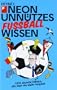 Unn�tzes Wissen Fu�ball: 1374 skurrile Fakten, die man nie mehr vergisst