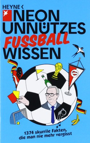 Unnützes Wissen Fußball: 1374 skurrile Fakten, die man nie mehr vergisst