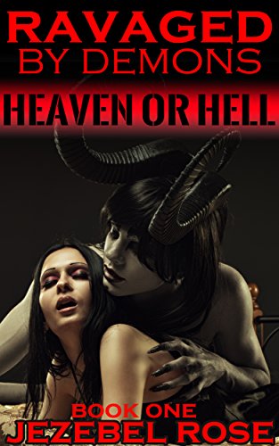 Heaven or Hell: MMMF, Group, Bondage, Domination (Ravaged by Demons Book 1)