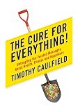 Cure for Everything, The: Untangling the Twisted Messages About Health, Fitness & Happiness
