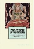 Yoga Sadhana of the Mother of the Universe: -a Guide to Wholeness Through the Divine Feminine
