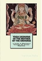 Yoga Sadhana of the Mother of the Universe: -a Guide to Wholeness Through the Divine Feminine-From Free Kindle Books Library Click to Download Free Kindle Book -> Yoga Sadhana of the Mother of the Universe: -a Guide to Wholeness Through the Divine Feminine