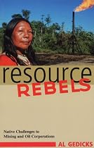 Resource Rebels: Native Challenges to Mining and Oil Corporations