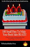 100 Small Fires To Make Your Book Sales BLAZE! A How to Guide and Marketing Plan for Selling Your Book, Kindle Book or EBook, Including Sample Budgets and Time-Lines