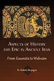 Aspects of History and Epic in Ancient Iran: From Gaumata to Wahnam (Hellenic Studies Series)