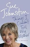 from Sue Johnston Things I Couldnt Tell My Mother