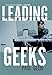 Leading Geeks: How to Manage and Lead the People Who Deliver Technology