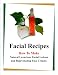 Facial Recipes - How to Make Natural Luxurious Facial Lotion, Anti Wrinkle Face Cream And Rejuvenating Skin Cream.