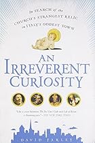 AN Irreverent Curiosity: In Search of the Church's Strangest Relic in Italy's OddestTown