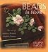 Beads in Bloom: The Art of Making French Beaded Flowers (Beadwork How-To series)