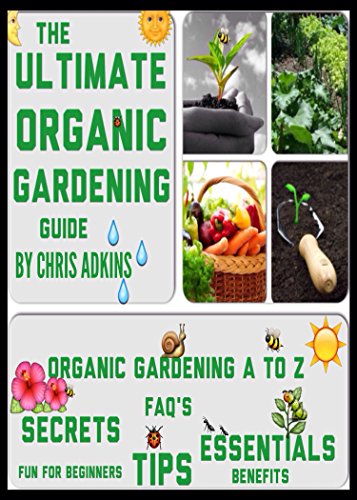 The Ultimate Organic Gardening Guide: Gardening Basics From A To Z For Beginners With Organic Gardening Tips For A Healthy Garden (organic gardening basics, ... grid, made easy, in pots, home, how to)