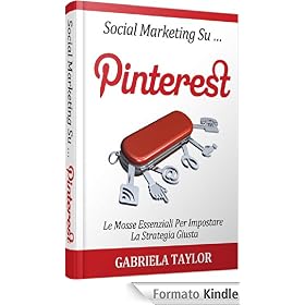 Social Marketing Su Pinterest: le mosse essenziali per impostare la strategia giusta (Social Media, Web 2.0, Internet Marketing)