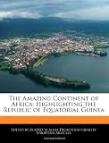 The Amazing Continent of Africa: Highlighting the Republic of Equatorial Guinea