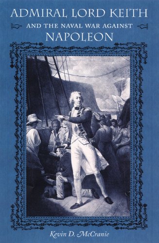 Admiral Lord Keith and the Naval War against Napoleon (New Perspectives on Maritime History and Nautical Archaeology (Hardcover)), by KEVI